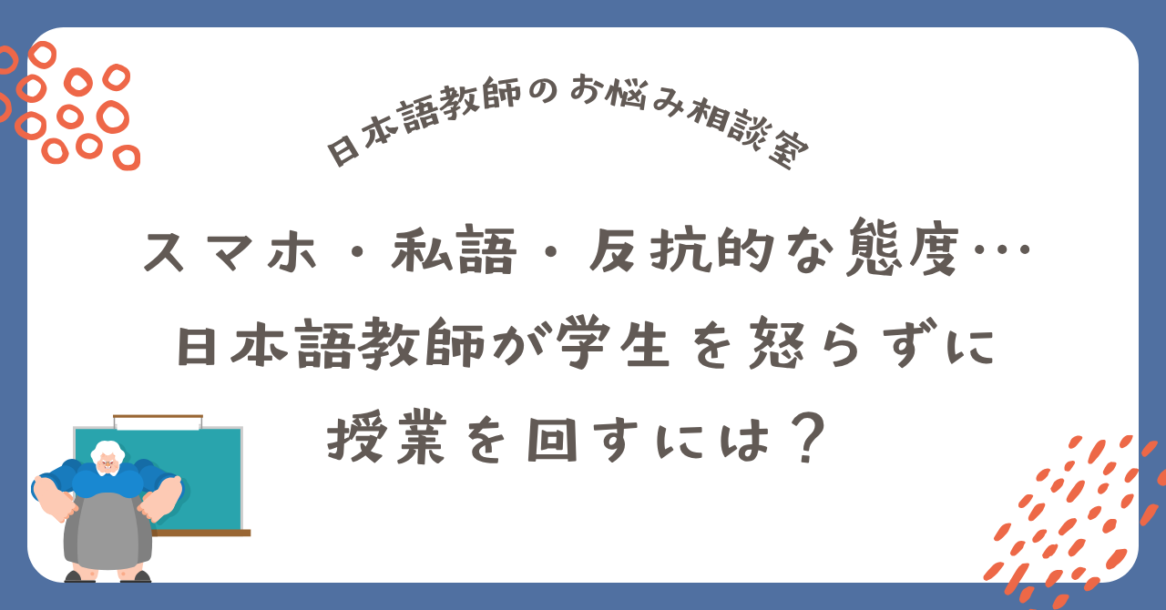 スマホ・私語・反抗的な態度…日本語教師が学生を怒らずに授業を回すには？